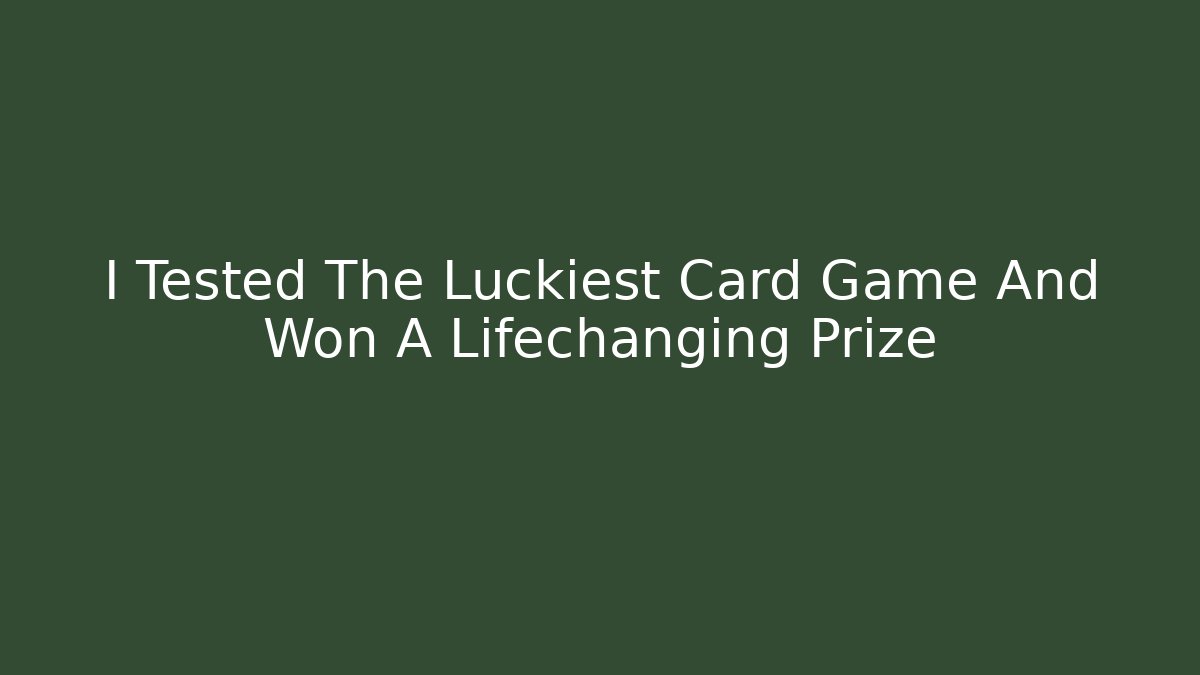 I Tested The Luckiest Card Game And Won A Lifechanging Prize