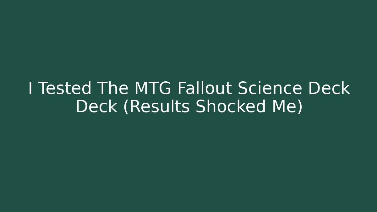 I Tested The MTG Fallout Science Deck Deck (Results Shocked Me) - Felix Cat Insurance