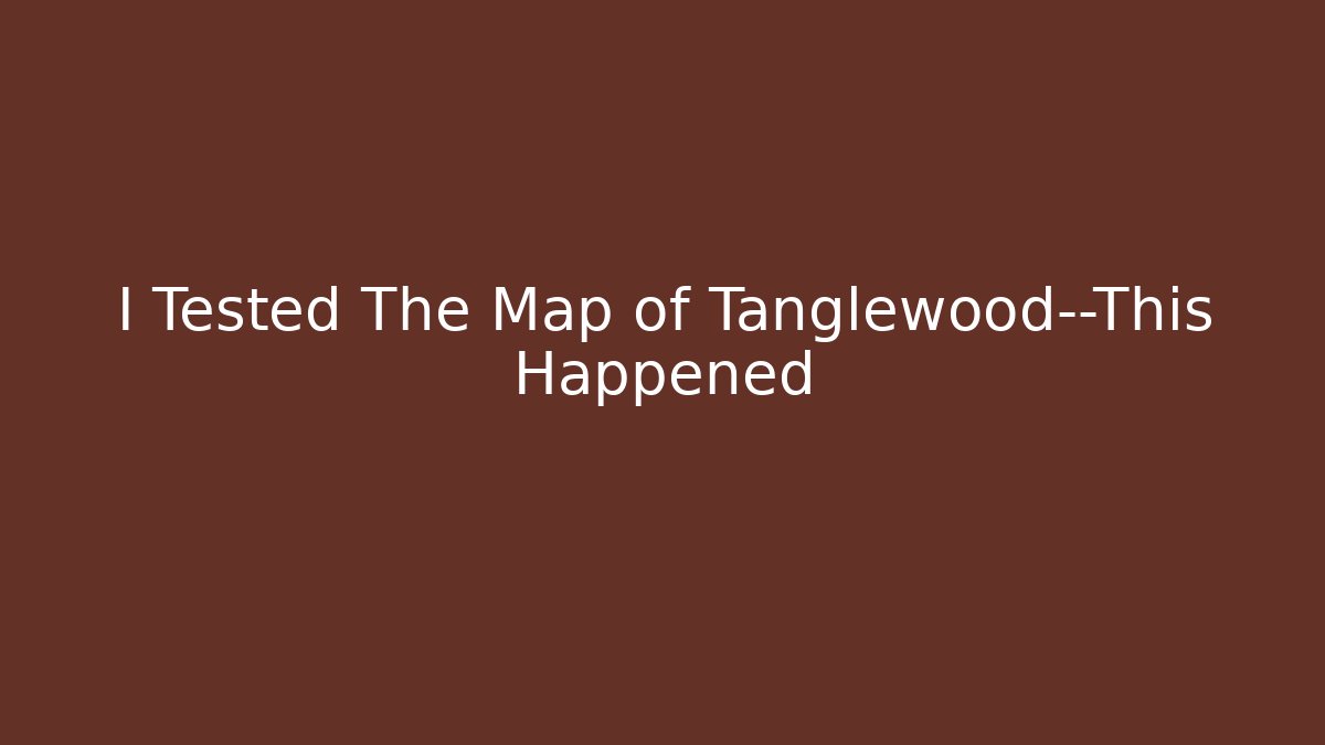 I Tested The Map of Tanglewood—This Happened