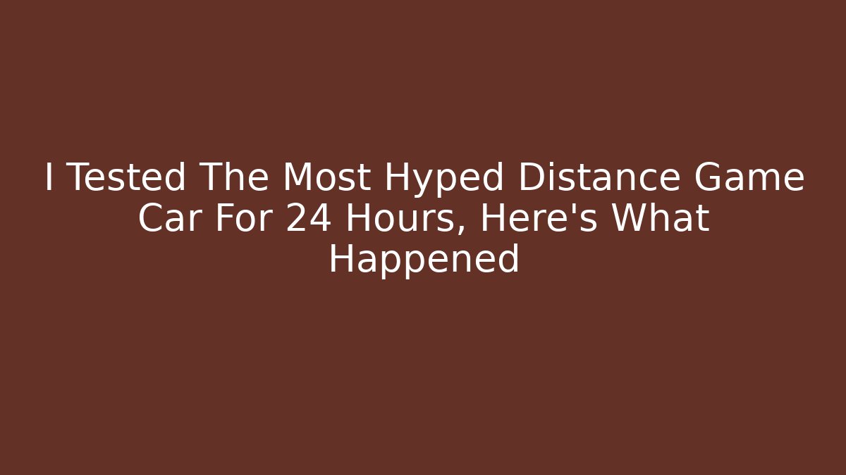 I Tested The Most Hyped Distance Game Car For 24 Hours, Here's What Happened
