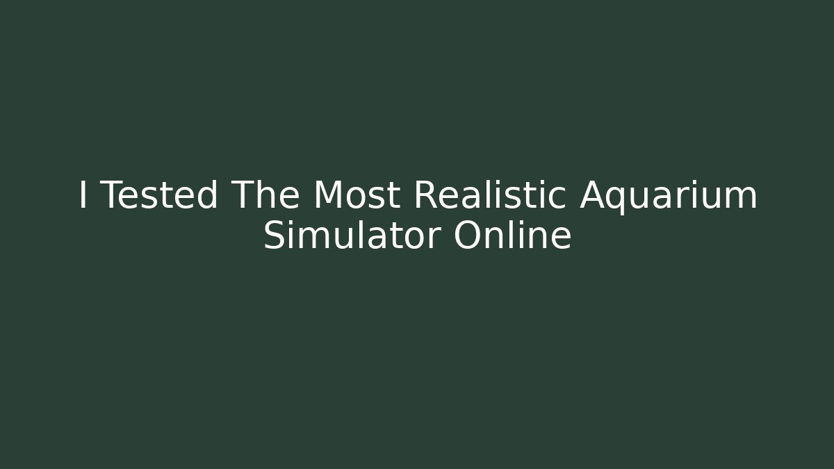 I Tested The Most Realistic Aquarium Simulator Online