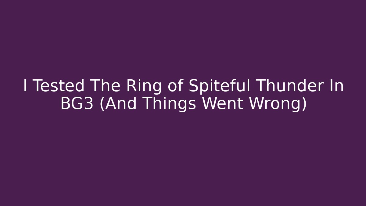I Tested The Ring of Spiteful Thunder In BG3 (And Things Went Wrong)