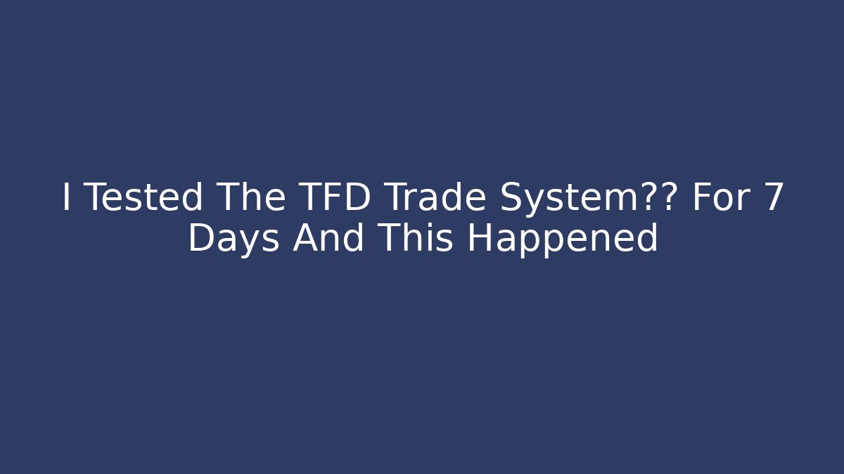 I Tested The TFD Trade System极限 For 7 Days And This Happened