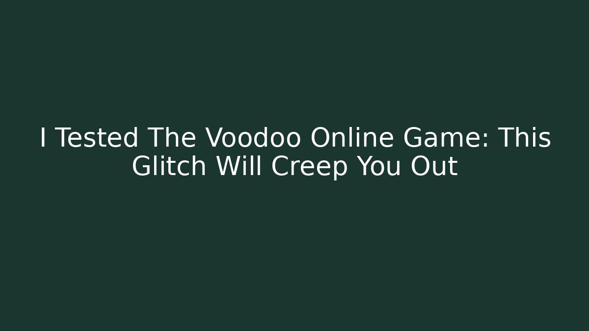 I Tested The Voodoo Online Game: This Glitch Will Creep You Out