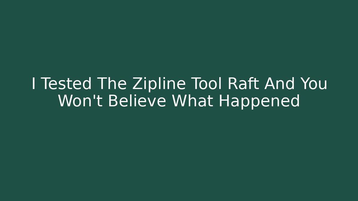 I Tested The Zipline Tool Raft And You Won't Believe What Happened
