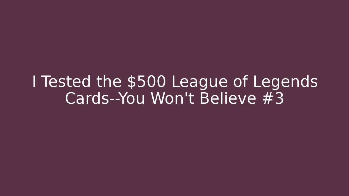 I Tested the $500 League of Legends Cards—You Won’t Believe #3