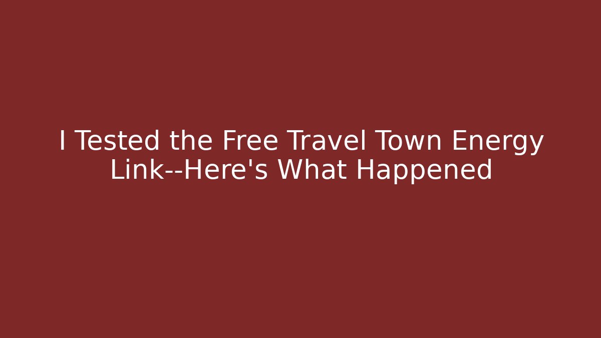 I Tested the Free Travel Town Energy Link—Here’s What Happened