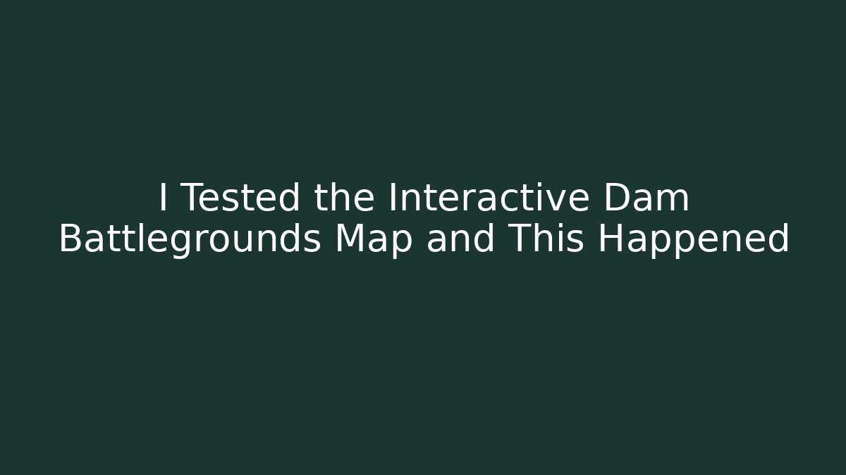 I Tested the Interactive Dam Battlegrounds Map and This Happened