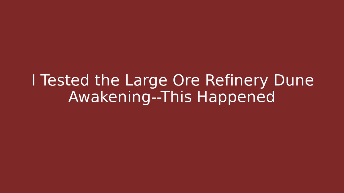 I Tested the Large Ore Refinery Dune Awakening—This Happened
