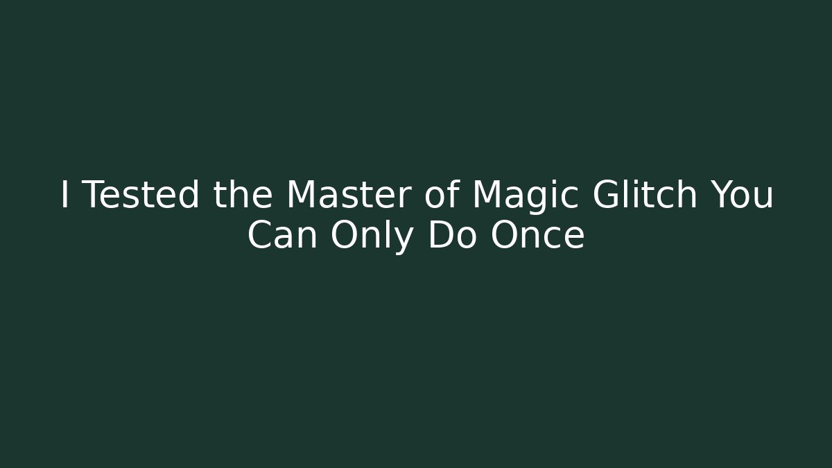 I Tested the Master of Magic Glitch You Can Only Do Once
