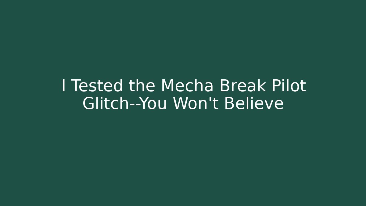 I Tested the Mecha Break Pilot Glitch—You Won’t Believe