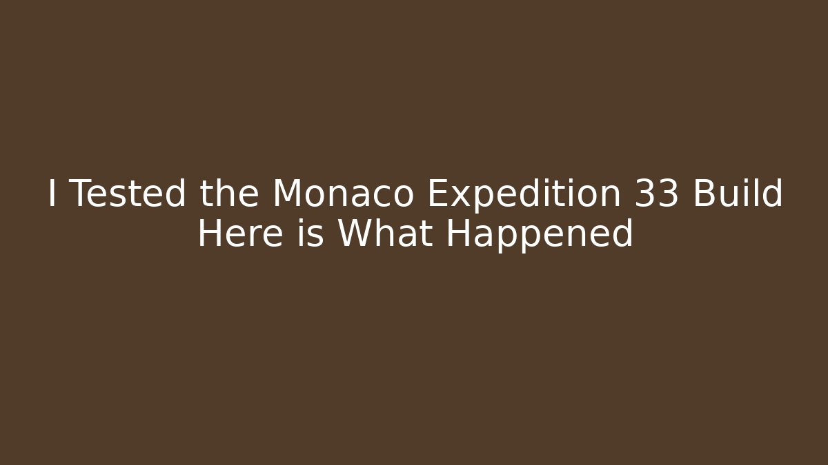 I Tested the Monaco Expedition 33 Build Here is What Happened