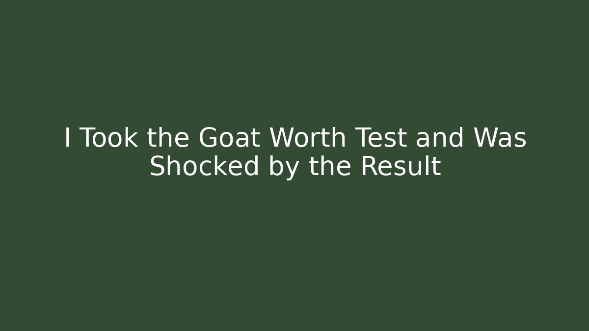 I Took the Goat Worth Test and Was Shocked by the Result