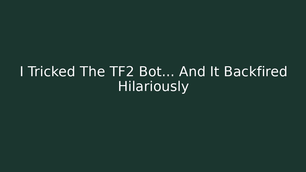 I Tricked The TF2 Bot… And It Backfired Hilariously