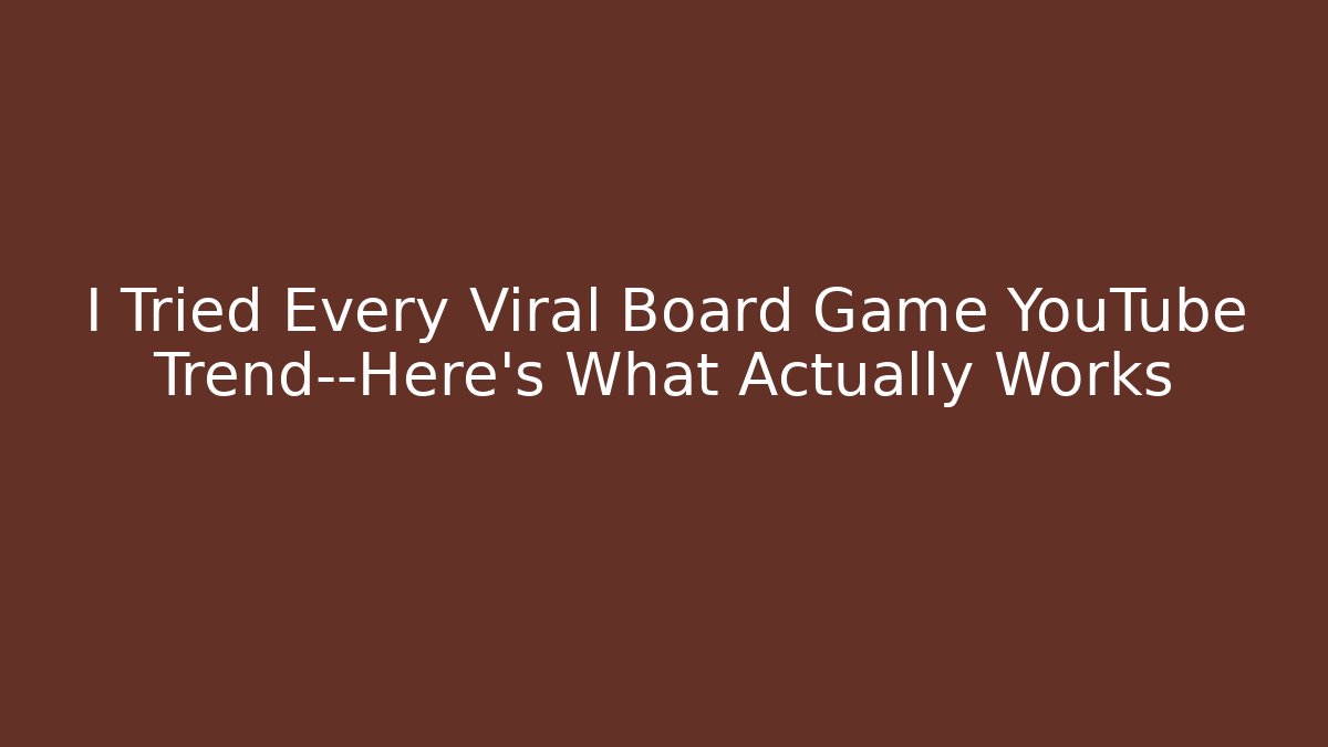 I Tried Every Viral Board Game YouTube Trend—Here’s What Actually Works