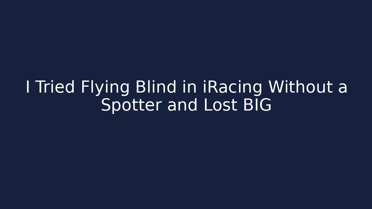 I Tried Flying Blind in iRacing Without a Spotter and Lost BIG