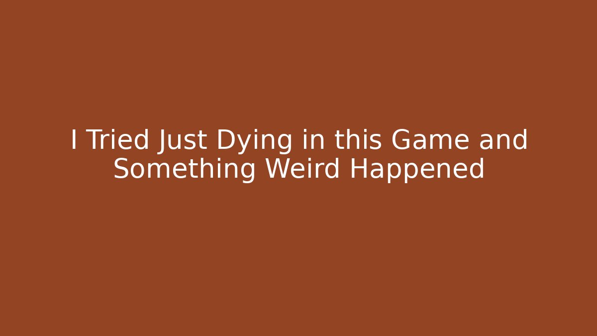 I Tried Just Dying in this Game and Something Weird Happened