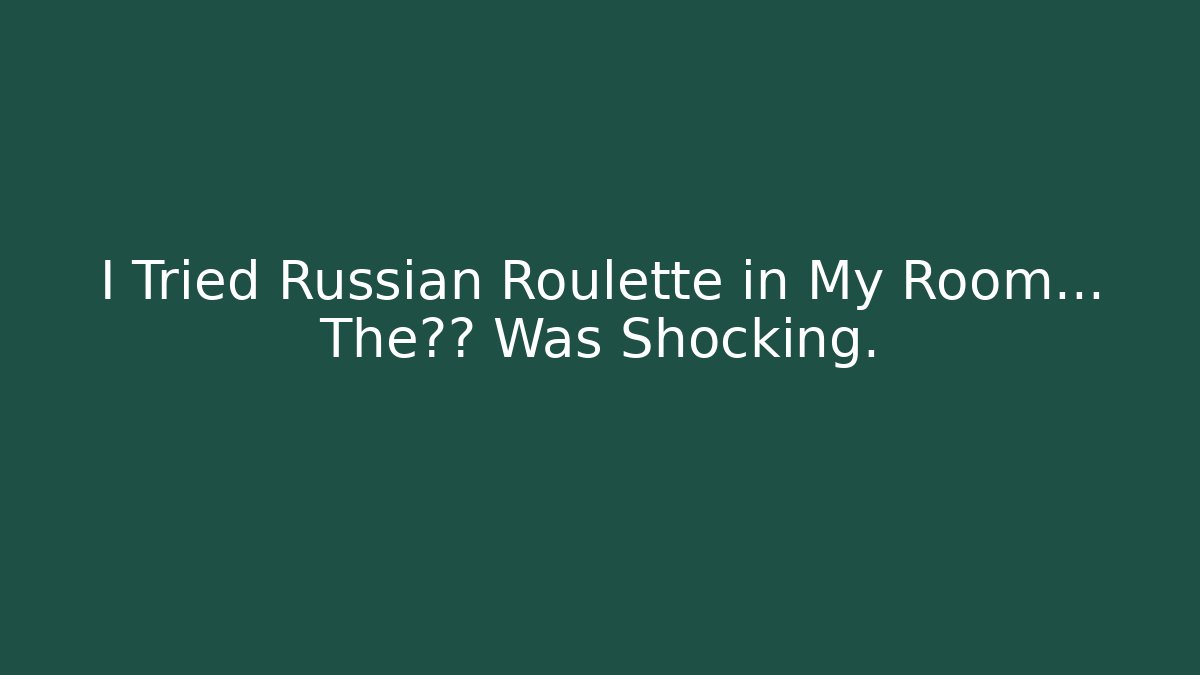 I Tried Russian Roulette in My Room... The结局 Was Shocking.