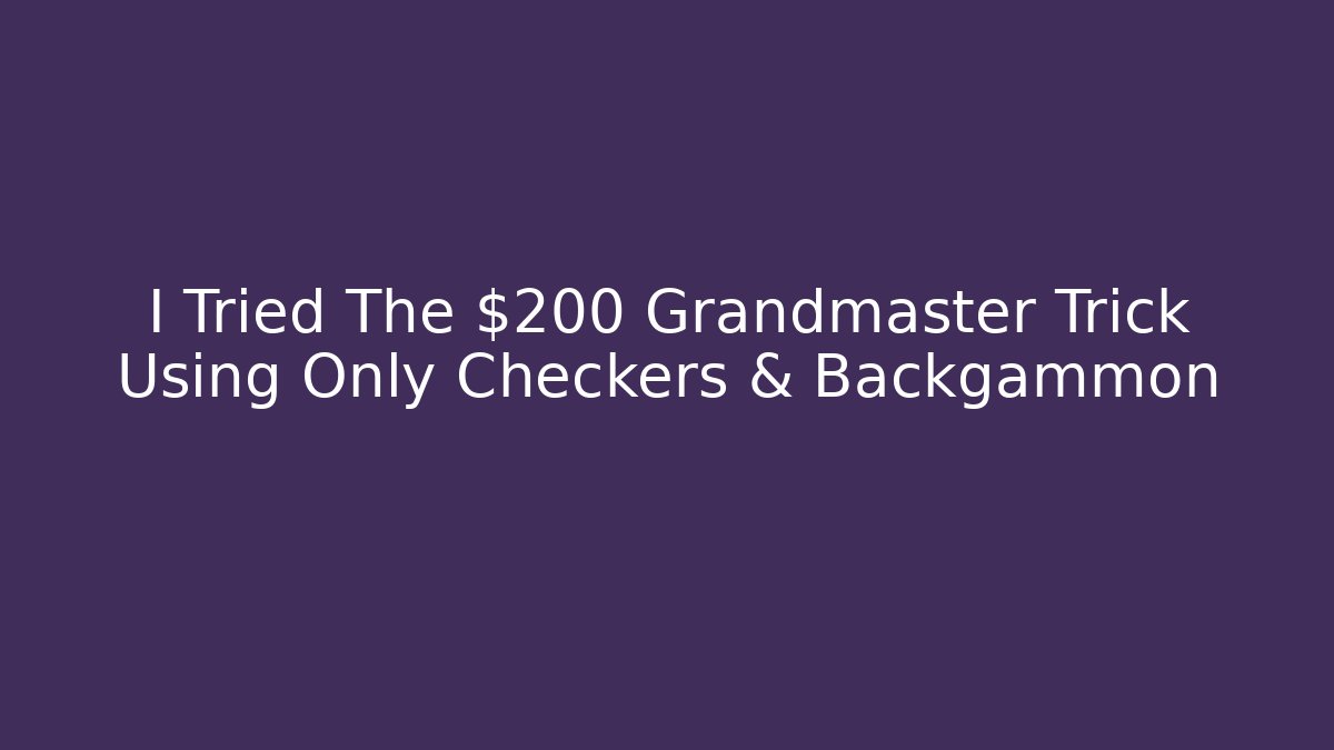 I Tried The $200 Grandmaster Trick Using Only Checkers & Backgammon - Felix Cat Insurance
