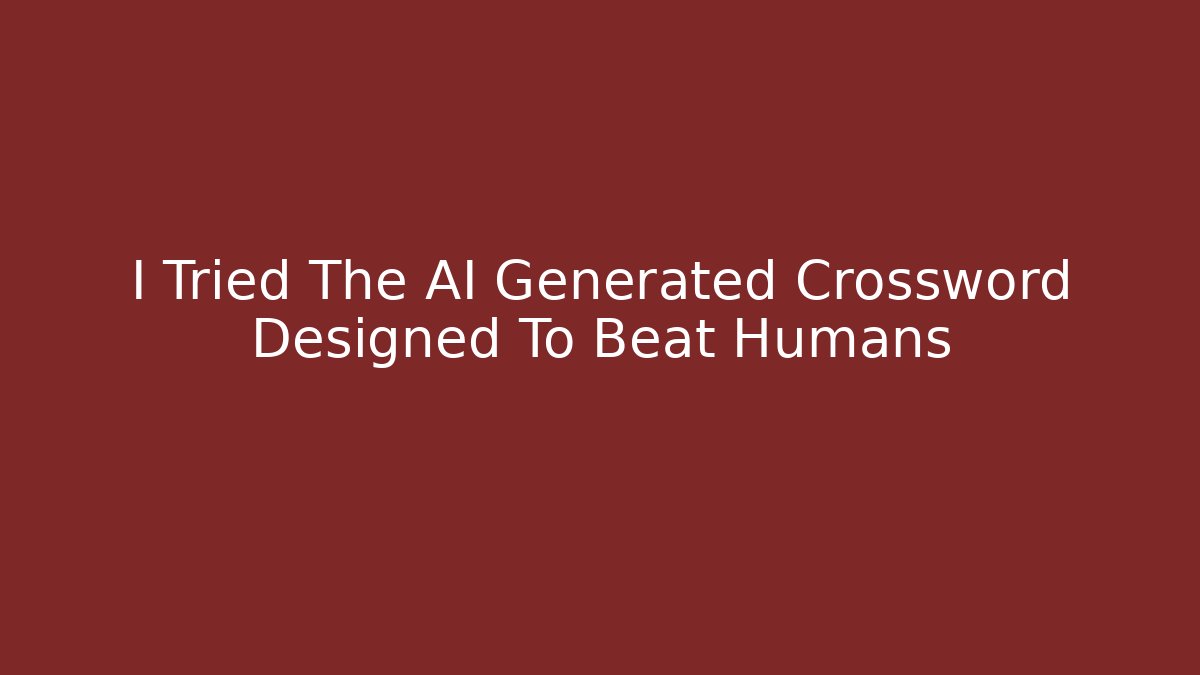 I Tried The AI Generated Crossword Designed To Beat Humans