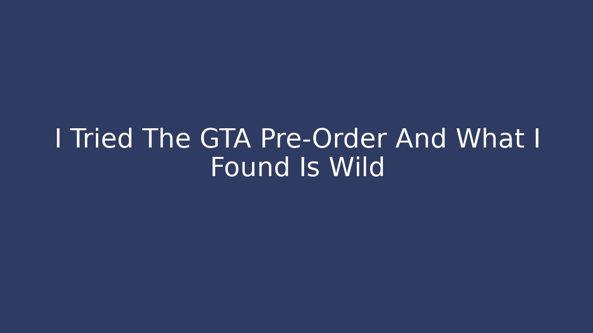 I Tried The GTA Pre-Order And What I Found Is Wild