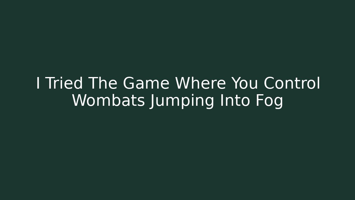 I Tried The Game Where You Control Wombats Jumping Into Fog
