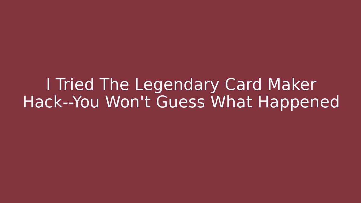 I Tried The Legendary Card Maker Hack—You Won't Guess What Happened
