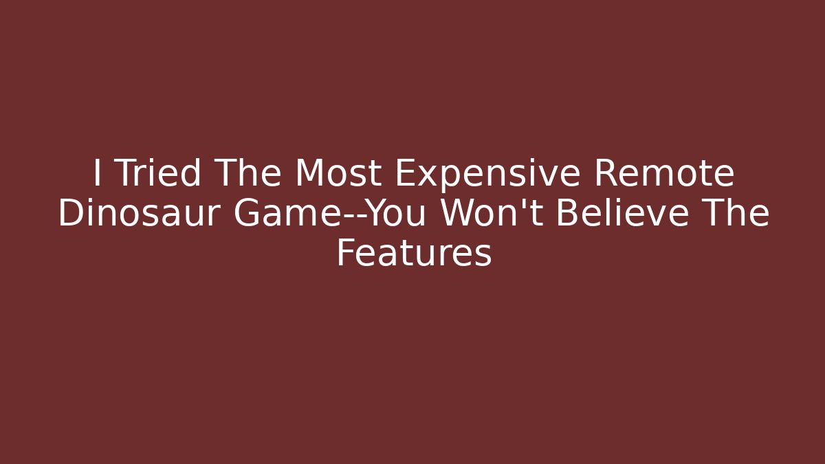 I Tried The Most Expensive Remote Dinosaur Game—You Won’t Believe The Features
