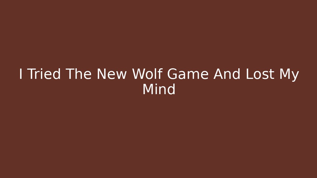 I Tried The New Wolf Game And Lost My Mind