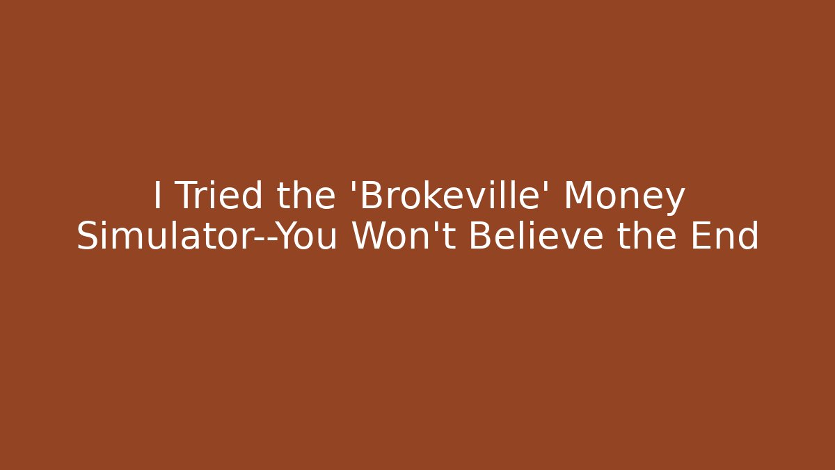 I Tried the 'Brokeville' Money Simulator—You Won’t Believe the End