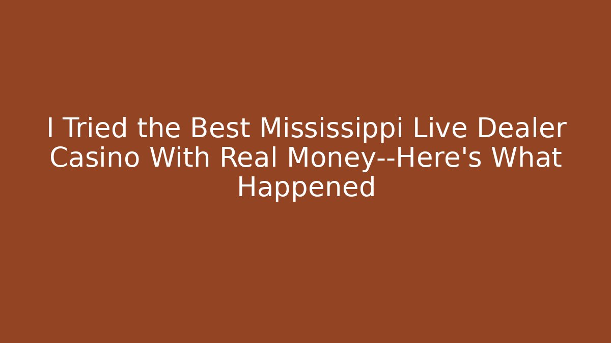 I Tried the Best Mississippi Live Dealer Casino With Real Money—Here's What Happened