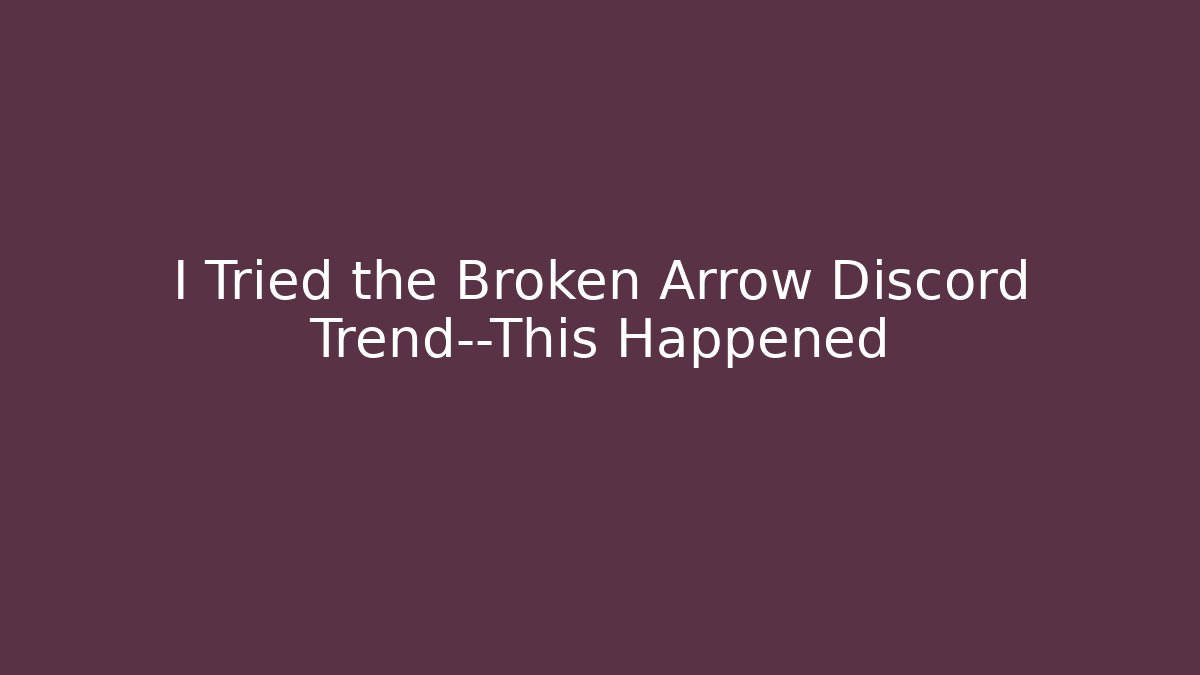 I Tried the Broken Arrow Discord Trend—This Happened