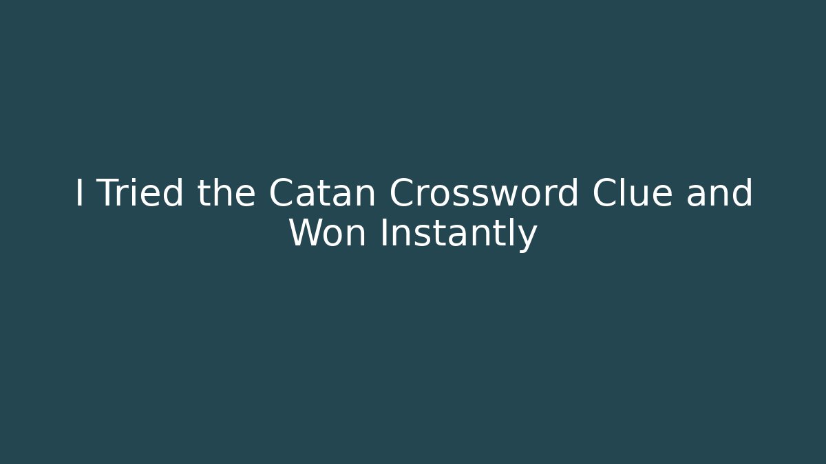 I Tried the Catan Crossword Clue and Won Instantly