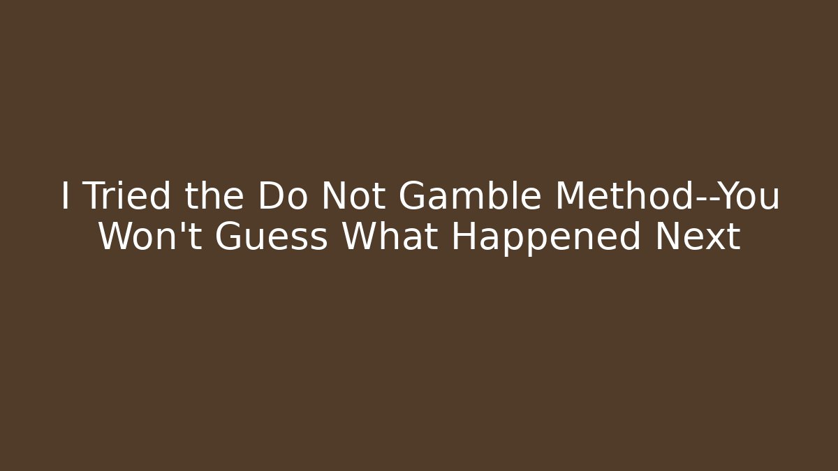 I Tried the Do Not Gamble Method—You Won't Guess What Happened Next