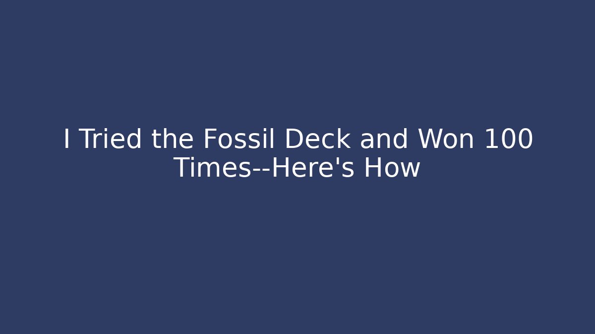 I Tried the Fossil Deck and Won 100 Times—Here's How