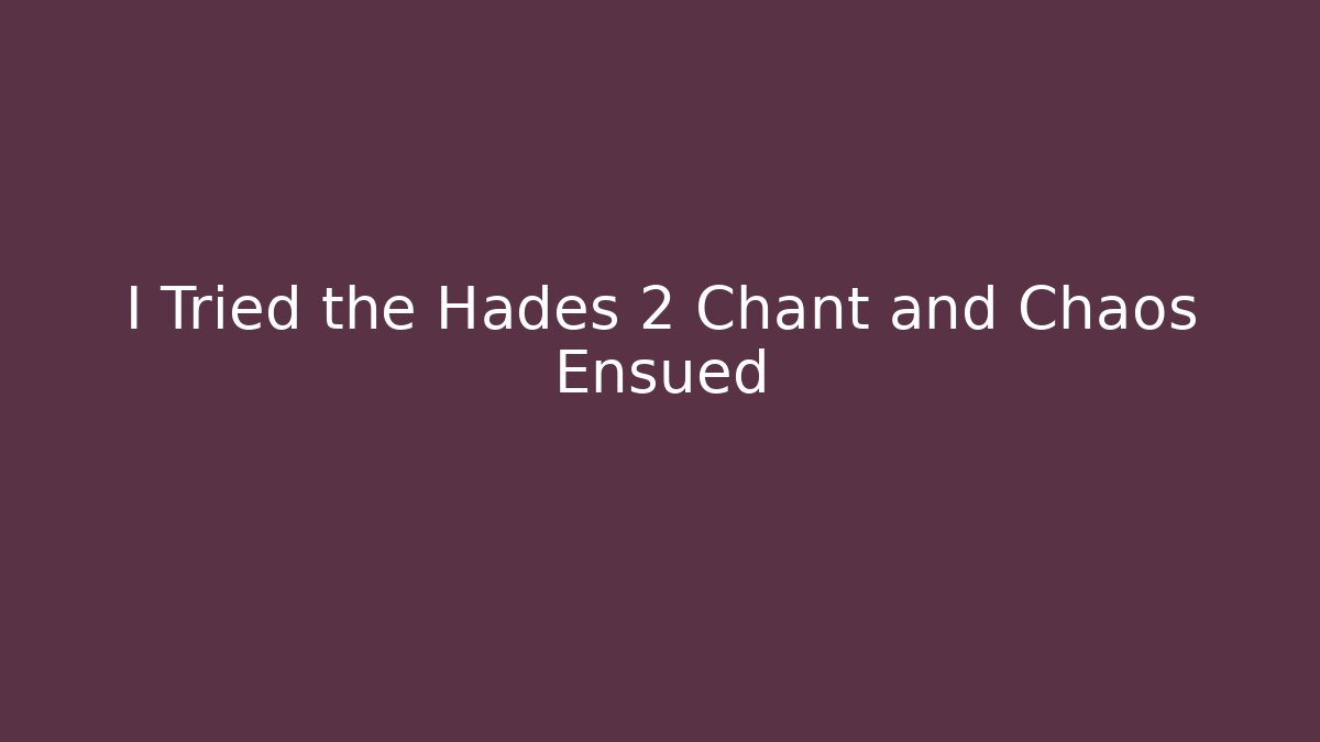 I Tried the Hades 2 Chant and Chaos Ensued