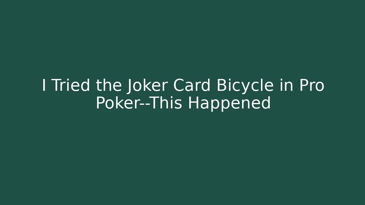 I Tried the Joker Card Bicycle in Pro Poker—This Happened