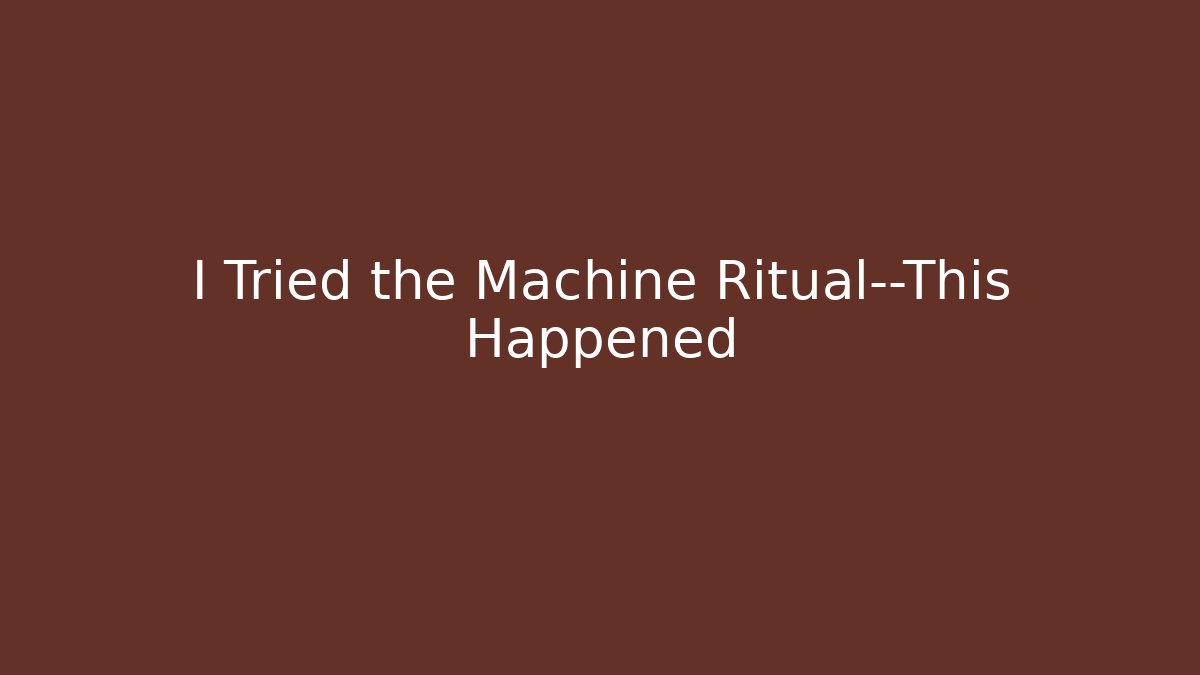 I Tried the Machine Ritual—This Happened
