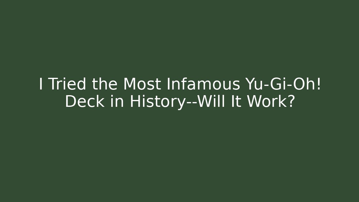 I Tried the Most Infamous Yu-Gi-Oh! Deck in History—Will It Work?