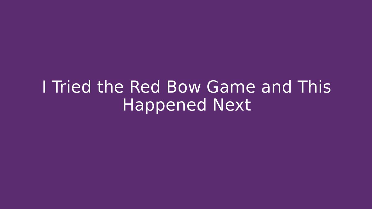 I Tried the Red Bow Game and This Happened Next