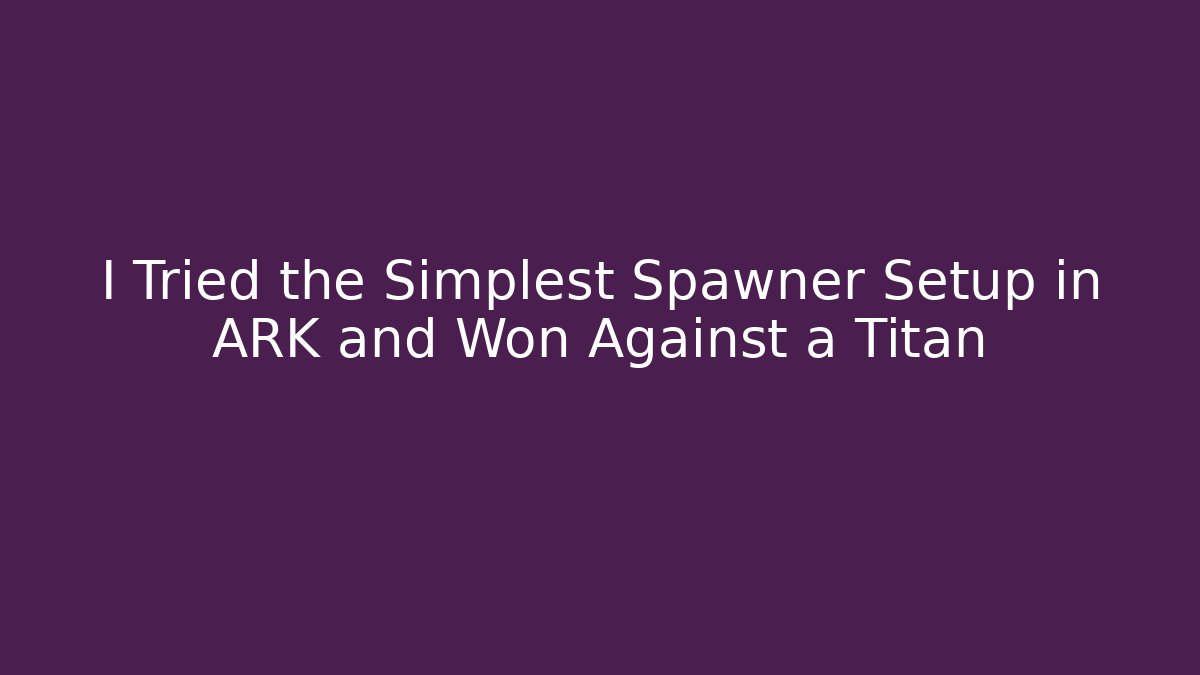 I Tried the Simplest Spawner Setup in ARK and Won Against a Titan