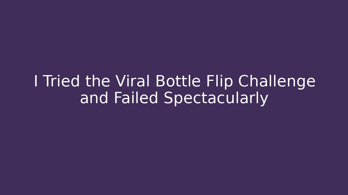I Tried the Viral Bottle Flip Challenge and Failed Spectacularly - Felix Cat Insurance