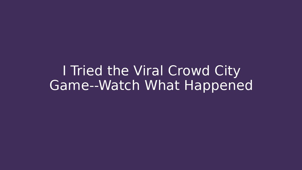 I Tried the Viral Crowd City Game—Watch What Happened