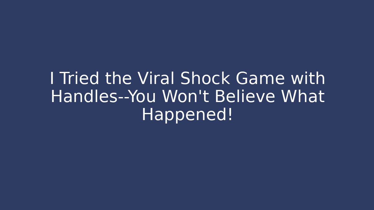 I Tried the Viral Shock Game with Handles—You Won't Believe What Happened!