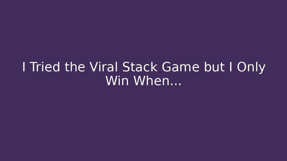 I Tried the Viral Stack Game but I Only Win When…