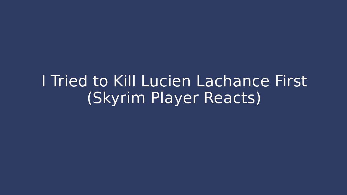 I Tried to Kill Lucien Lachance First (Skyrim Player Reacts)