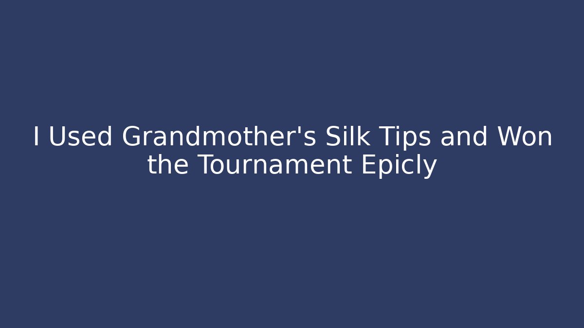 I Used Grandmother's Silk Tips and Won the Tournament Epicly
