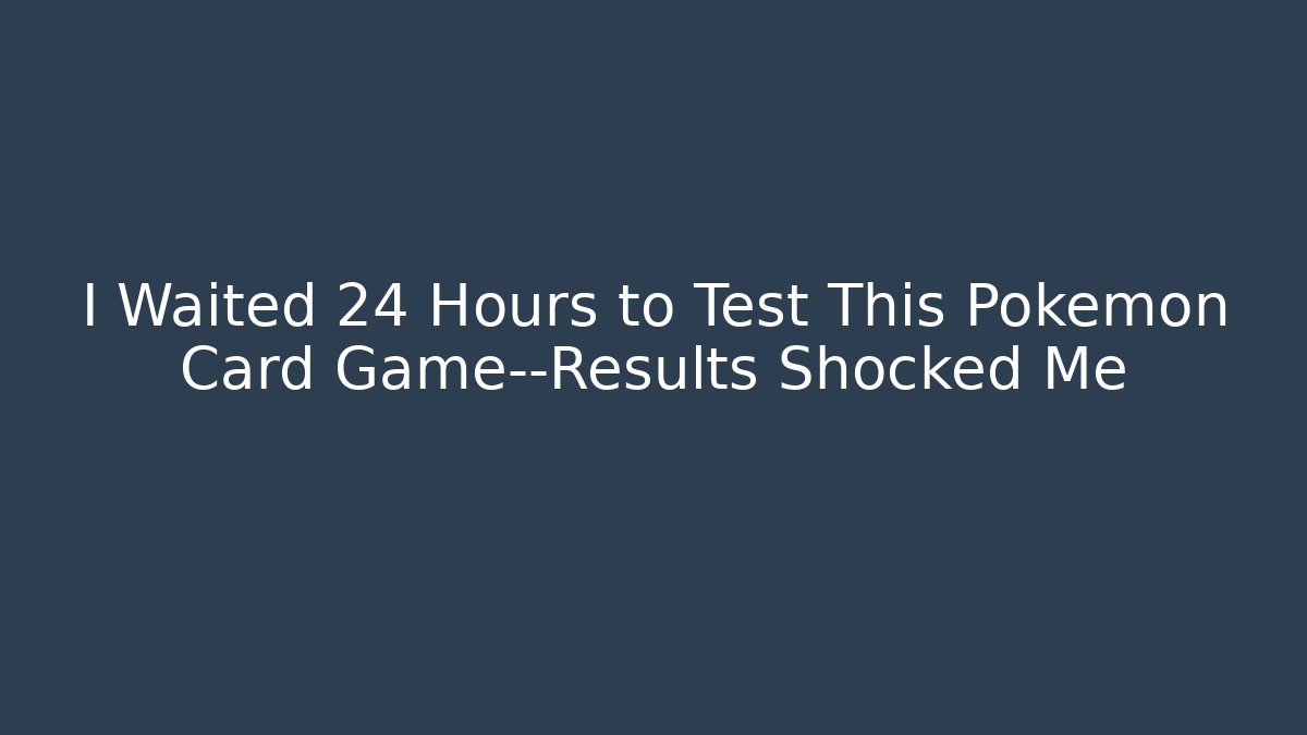 I Waited 24 Hours to Test This Pokémon Card Game—Results Shocked Me