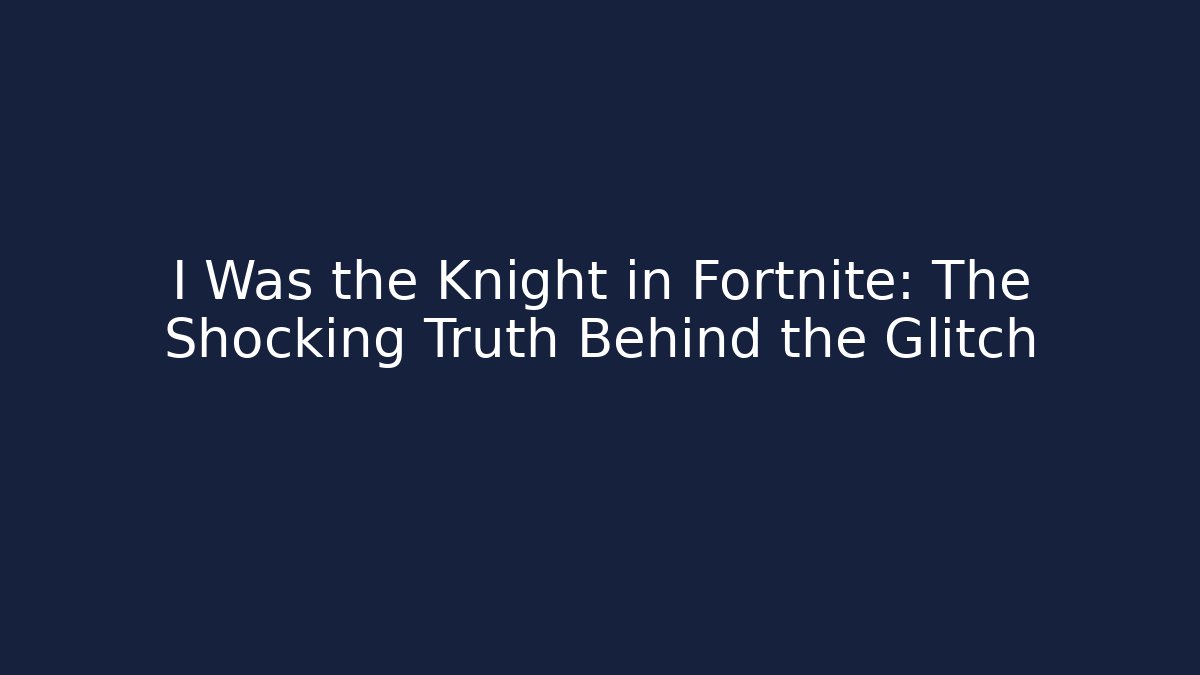 I Was the Knight in Fortnite: The Shocking Truth Behind the Glitch