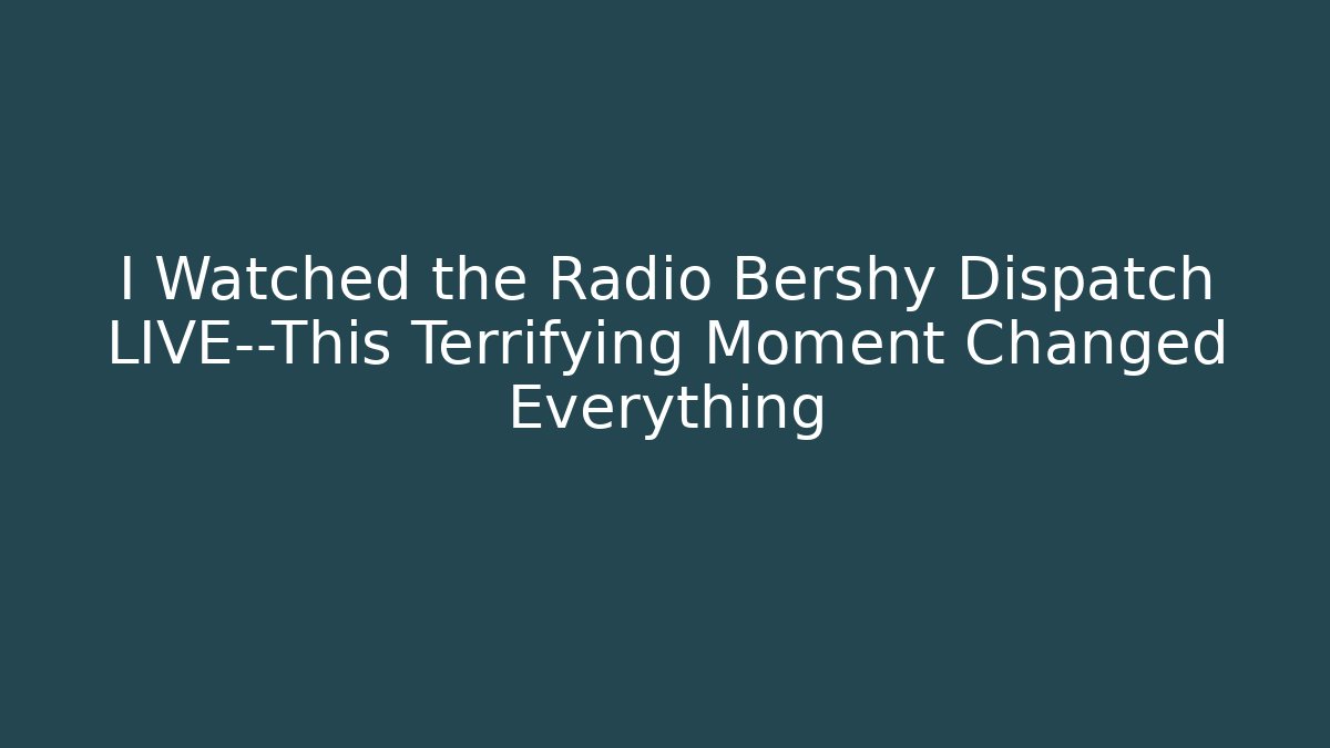 I Watched the Radio Bershy Dispatch LIVE—This Terrifying Moment Changed Everything